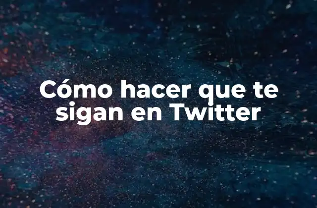 Cómo Hacer que Te Sigan en Twitter