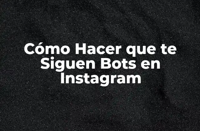 Cómo Hacer que Te Siguen Bots en Instagram