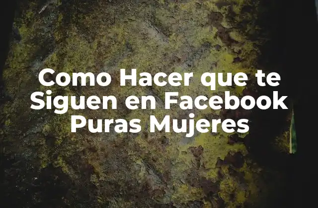 Como Hacer que Te Siguen en Facebook Puras Mujeres