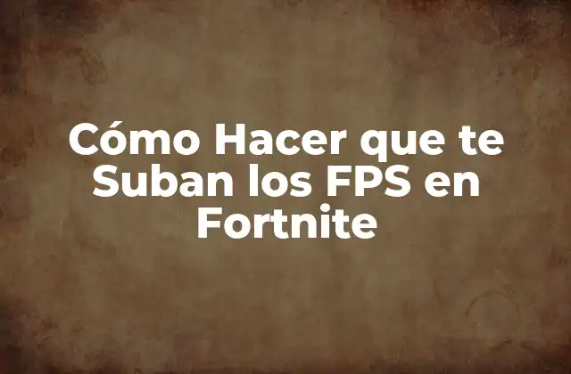 Cómo Hacer que Te Suban los Fps en Fortnite