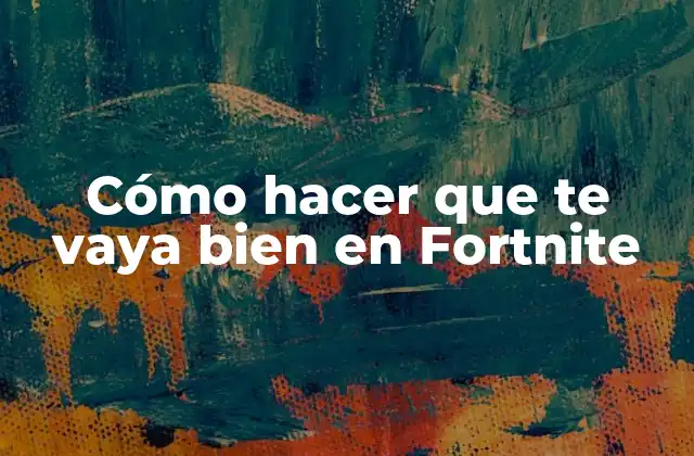 Cómo Hacer que Te Vaya Bien en Fortnite