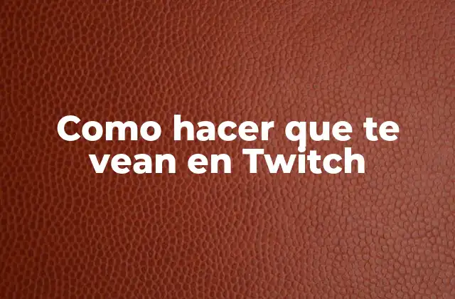 Como Hacer que Te Vean en Twitch