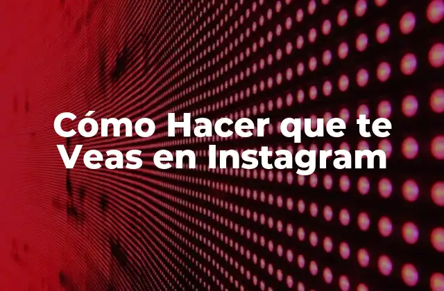 Cómo Hacer que te Veas en Instagram