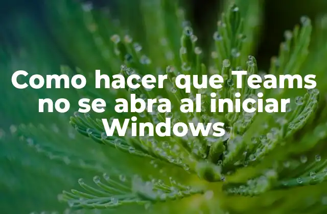 Como Hacer que Teams No Se Abra Al Iniciar Windows