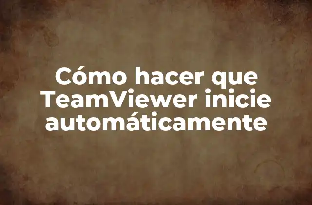 Cómo Hacer que Teamviewer Inicie Automáticamente