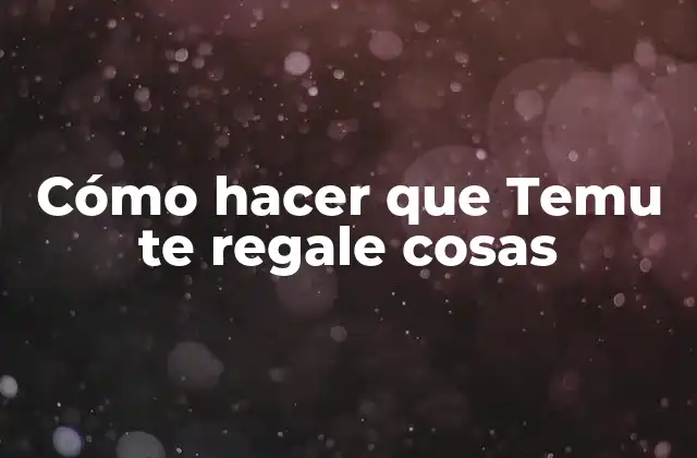 Cómo Hacer que Temu Te Regale Cosas