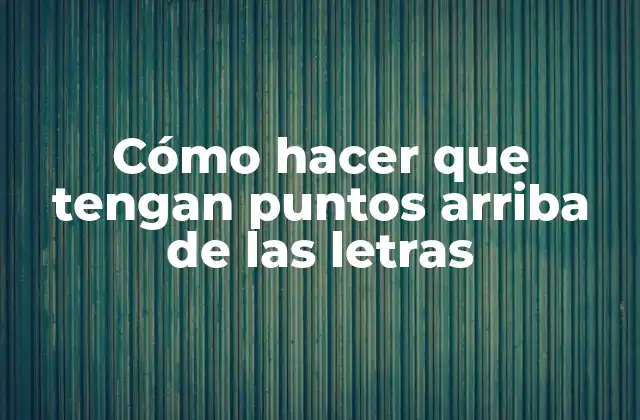 Cómo Hacer que Tengan Puntos Arriba de las Letras