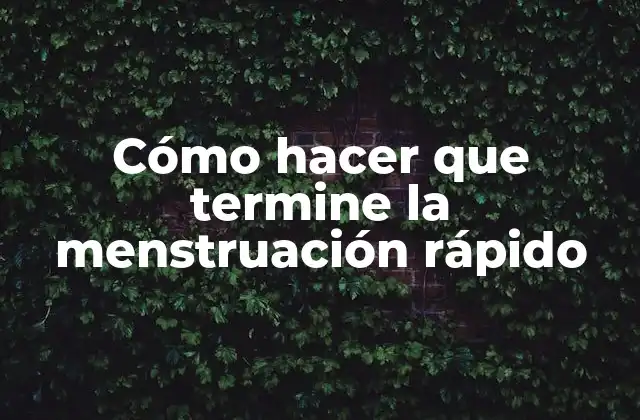 Cómo Hacer que Termine la Menstruación Rápido