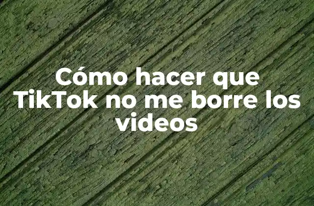 Cómo Hacer que Tiktok No Me Borre los Videos