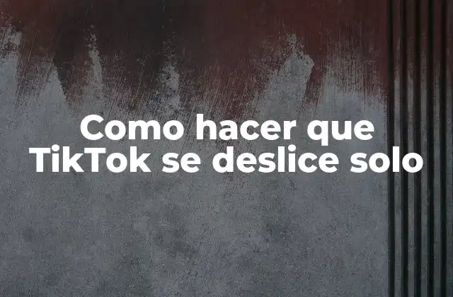 Como Hacer que Tiktok Se Deslice Solo