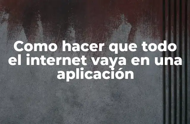 Como Hacer que Todo el Internet Vaya en una Aplicación