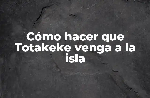 Cómo Hacer que Totakeke Venga a la Isla