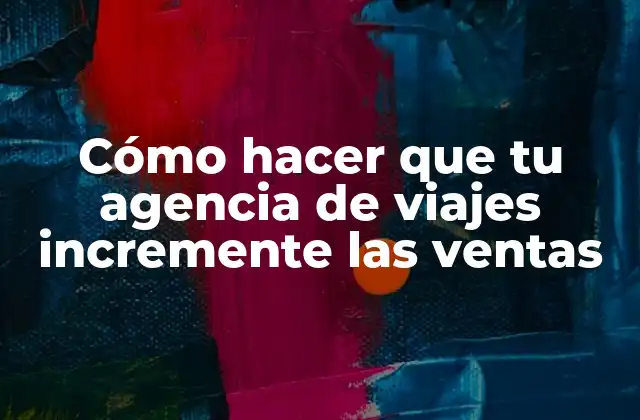 Cómo Hacer que Tu Agencia de Viajes Incremente las Ventas 2 Cómo hacer que tu agencia de viajes incremente las ventas