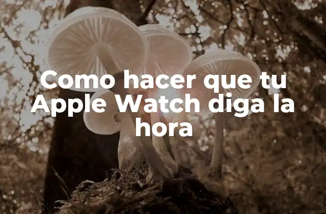 Como Hacer que Tu Apple Watch Diga la Hora