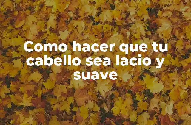 Como Hacer que Tu Cabello Sea Lacio y Suave