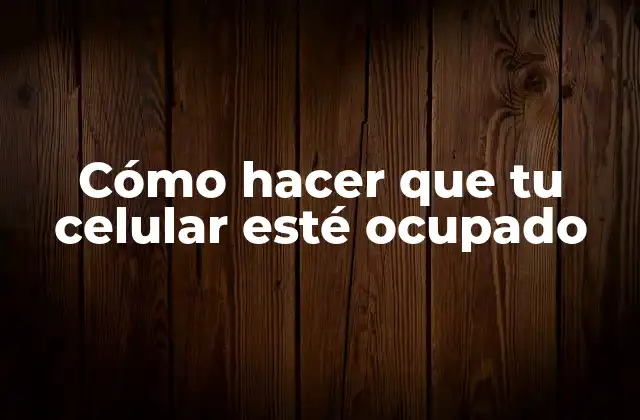 Cómo Hacer que Tu Celular Esté Ocupado