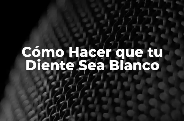 Cómo Hacer que Tu Diente Sea Blanco