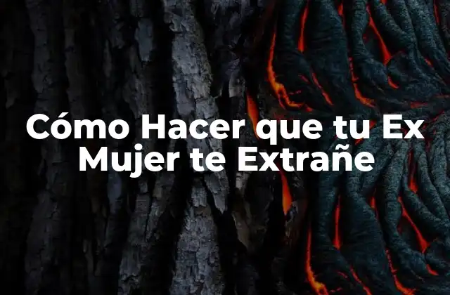 Cómo Hacer que tu Ex Mujer te Extrañe