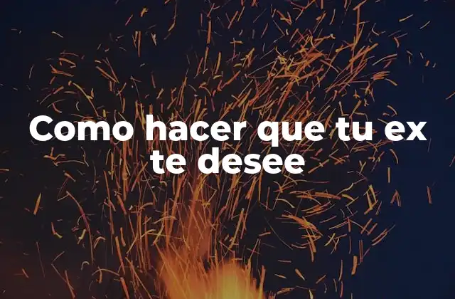 Como Hacer que Tu Ex Te Desee