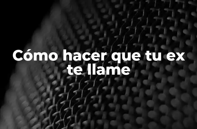 Cómo Hacer que Tu Ex Te Llame