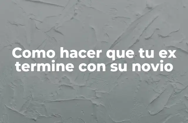Como Hacer que Tu Ex Termine con Su Novio