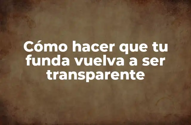 Cómo Hacer que Tu Funda Vuelva a Ser Transparente 2 Cómo hacer que tu funda vuelva a ser transparente