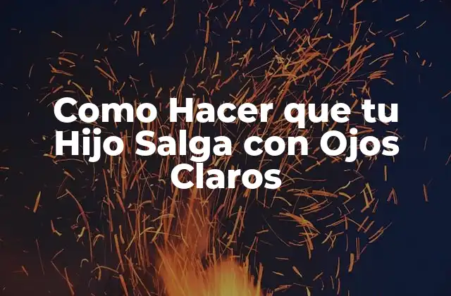 Como Hacer que Tu Hijo Salga con Ojos Claros
