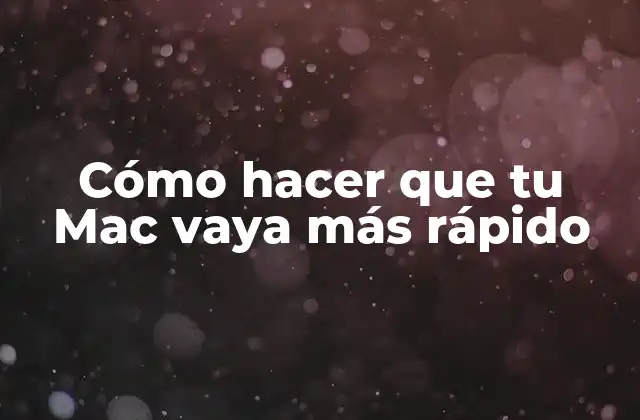 Cómo Hacer que Tu Mac Vaya Más Rápido