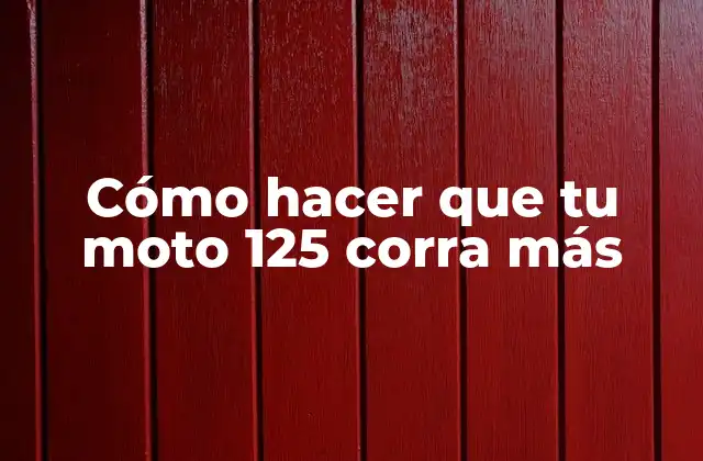 Cómo Hacer que Tu Moto 125 Corra Más