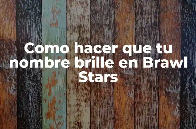 Como Hacer que Tu Nombre Brille en Brawl Stars