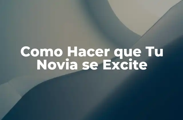 Como Hacer que Tu Novia Se Excite
