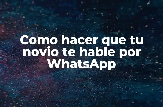Como Hacer que Tu Novio Te Hable por Whatsapp
