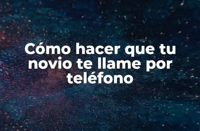 Cómo Hacer que Tu Novio Te Llame por Teléfono