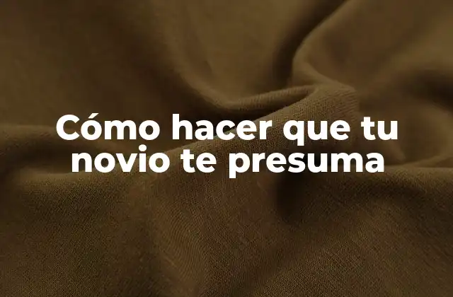 Cómo Hacer que Tu Novio Te Presuma