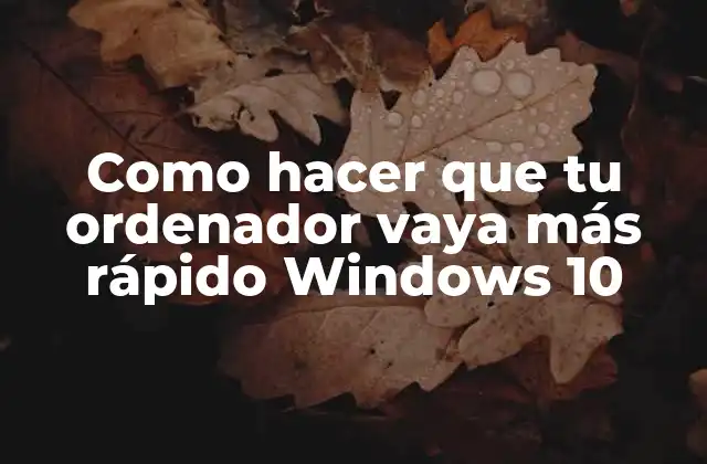 Como Hacer que Tu Ordenador Vaya Más Rápido Windows 10