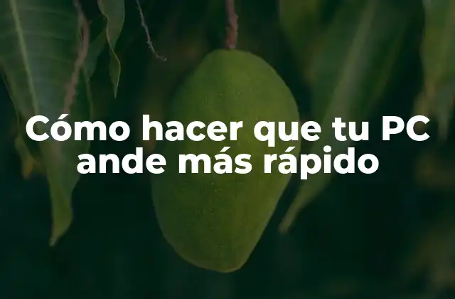 Cómo Hacer que Tu Pc Ande Más Rápido