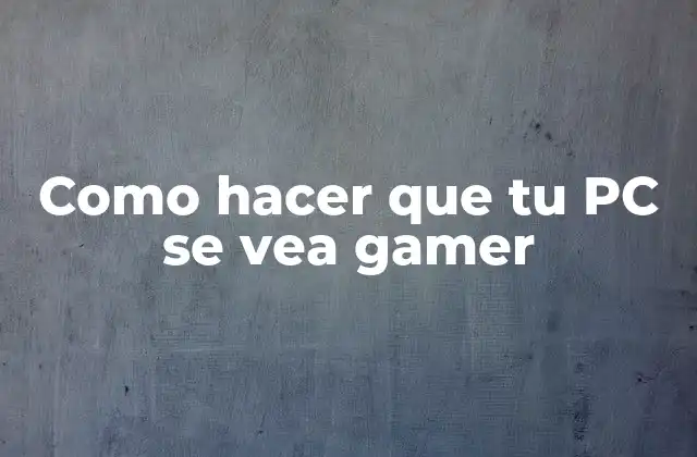 Como Hacer que Tu Pc Se Vea Gamer