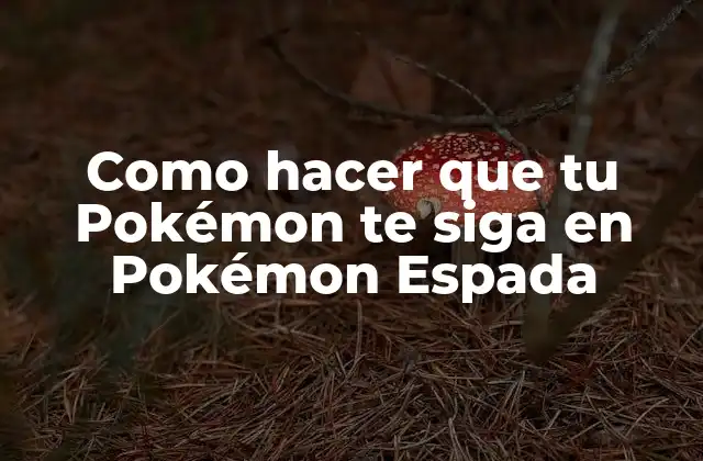 Como Hacer que Tu Pokémon Te Siga en Pokémon Espada