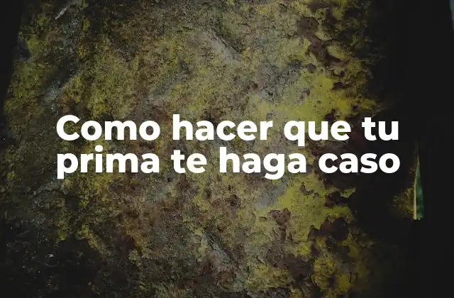 Como Hacer que Tu Prima Te Haga Caso