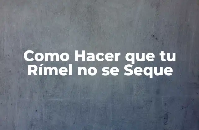 Como Hacer que Tu Rímel No Se Seque