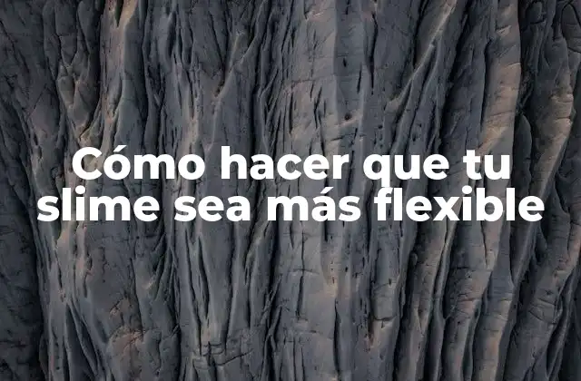 Cómo Hacer que Tu Slime Sea Más Flexible