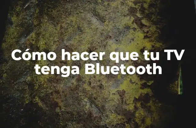 Cómo Hacer que Tu Tv Tenga Bluetooth