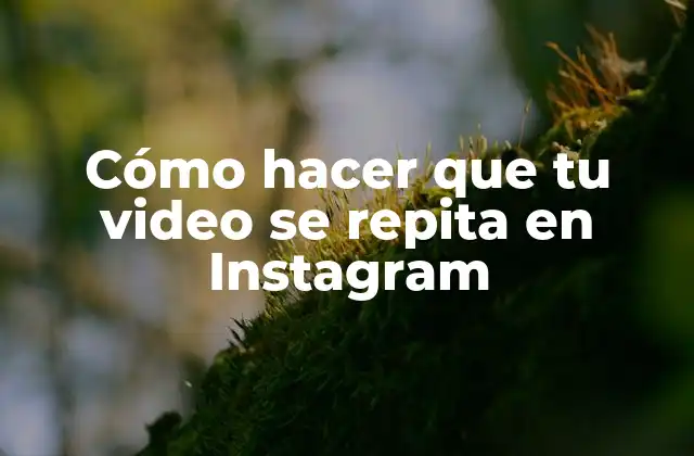 Cómo Hacer que Tu Video Se Repita en Instagram