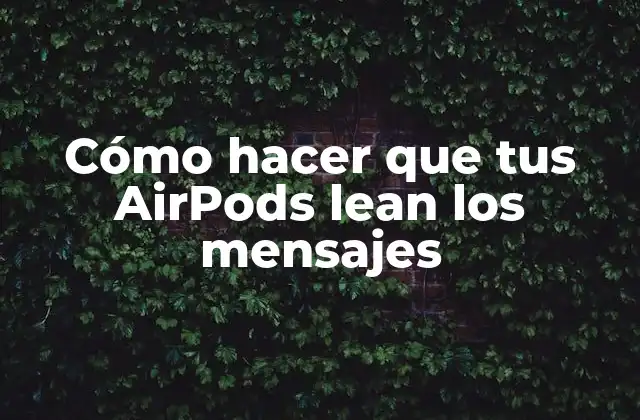 Cómo Hacer que Tus Airpods Lean los Mensajes