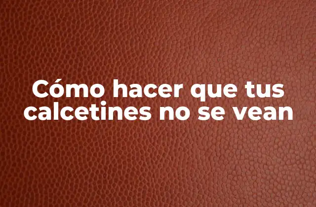 Cómo Hacer que Tus Calcetines No Se Vean