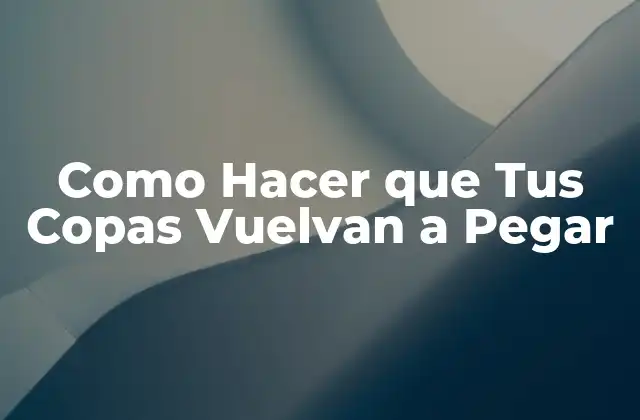 Como Hacer que Tus Copas Vuelvan a Pegar