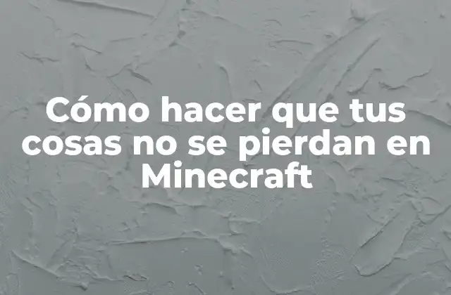 Cómo Hacer que Tus Cosas No Se Pierdan en Minecraft