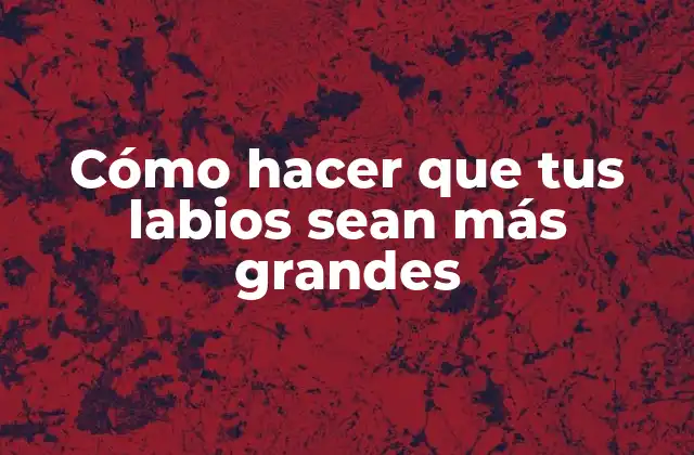 Cómo Hacer que Tus Labios Sean Más Grandes 2 Cómo hacer que tus labios sean más grandes