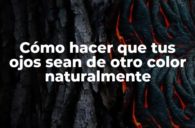 Cómo Hacer que Tus Ojos Sean de Otro Color Naturalmente
