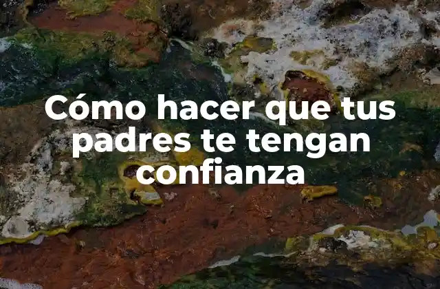 Cómo Hacer que Tus Padres Te Tengan Confianza 2 Cómo hacer que tus padres te tengan confianza
